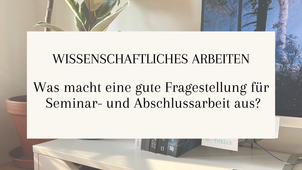 Dekoratives Bild mit Beitragstitel: Wissenschaftliches Arbeiten. Was macht eine gute Fragestellung für Seminar- und Abschlussarbeit aus?